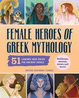 Book Title: Female Heroes of Greek Mythology: 51 Legends Who Ruled the Ancient World