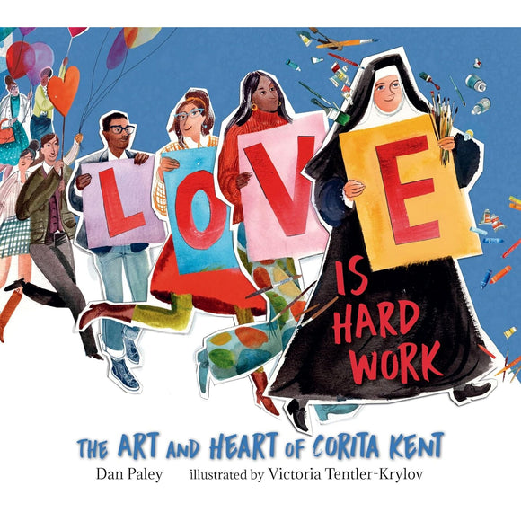 Book Title: Love Is Hard Work: The Art and Heart of Corita Kent