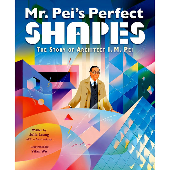 Mr. Pei’s Perfect Shapes: The Story of Architect I. M. Pei