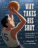 Book Title: Wat Takes His Shot: The Life & Legacy of Basketball Hero Wataru Misaka